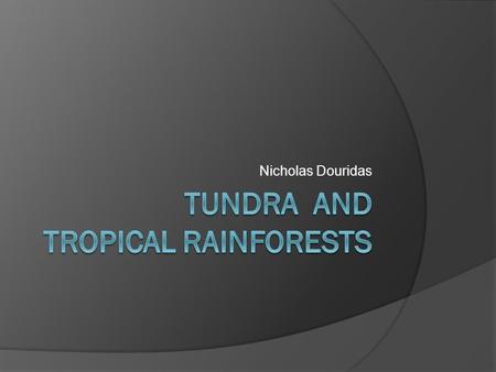 Nicholas Douridas. Biome: Tundra The tundra is the coldest and driest biome in the world. It covers one fifth of the Earth’s surface. The tundra is located.