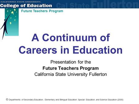 © Departments of Secondary Education, Elementary and Bilingual Education, Special Education, and Science Education (2008) Future Teachers Program A Continuum.