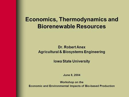 Economics, Thermodynamics and Biorenewable Resources Dr. Robert Anex Agricultural & Biosystems Engineering Iowa State University June 8, 2004 Workshop.