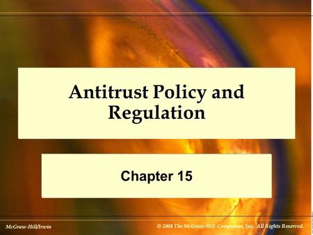 McGraw-Hill/Irwin © 2004 The McGraw-Hill Companies, Inc., All Rights Reserved. Antitrust Policy and Regulation Chapter 15.