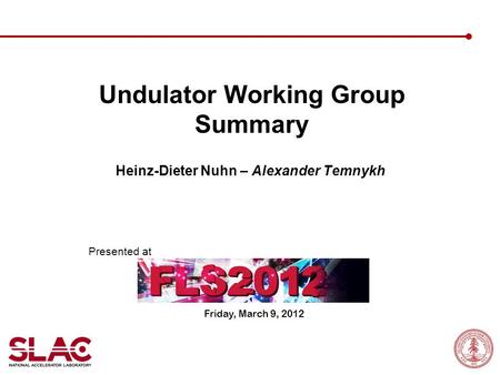 Undulator Working Group Summary Heinz-Dieter Nuhn – Alexander Temnykh Presented at Friday, March 9, 2012.