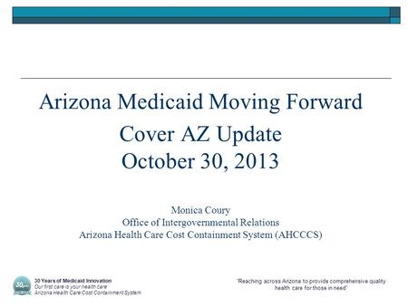 “Reaching across Arizona to provide comprehensive quality health care for those in need” Arizona Medicaid Moving Forward Cover AZ Update October 30, 2013.