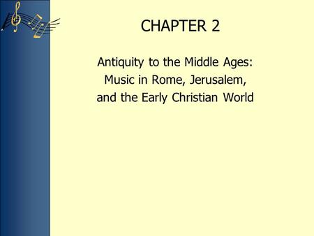 CHAPTER 2 Antiquity to the Middle Ages: Music in Rome, Jerusalem, and the Early Christian World.