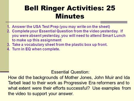 Essential Question: How did the backgrounds of Mother Jones, John Muir and Ida Tarbell lead to their work as Progressive Era reformers and to what extent.