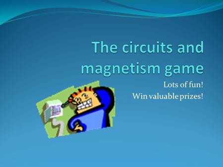 Lots of fun! Win valuable prizes!. 1. Which one of the following circuits has the largest resistance? 20 V 2 V 8 V 10 V 2 V.