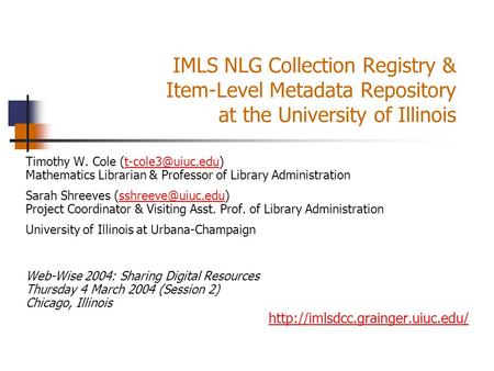 IMLS NLG Collection Registry & Item-Level Metadata Repository at the University of Illinois Timothy W. Cole Mathematics Librarian &