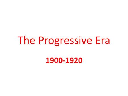 The Progressive Era 1900-1920.