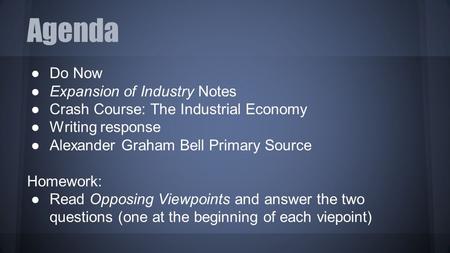 Agenda ●Do Now ●Expansion of Industry Notes ●Crash Course: The Industrial Economy ●Writing response ●Alexander Graham Bell Primary Source Homework: ●Read.