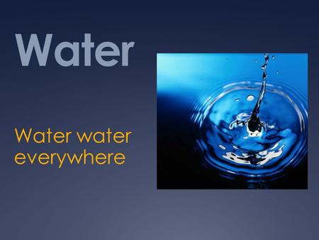 Water Water water everywhere. The structure of Water 1. It can be quite correctly argued that life only exists on Earth because of the abundance of liquid.