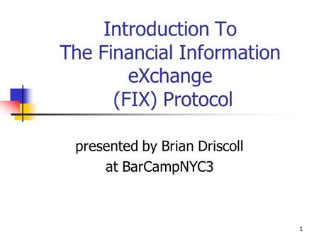 1 Introduction To The Financial Information eXchange (FIX) Protocol presented by Brian Driscoll at BarCampNYC3.