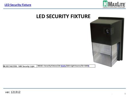 ENERGY EFFICIENT LIGHTING ver. 121312 LED Security Fixture.1.1 MLSEC14LED50- 14W Security Light LED SECURITY FIXTURE MLSEC=Security Fixture/14=Watts/LED=Light.