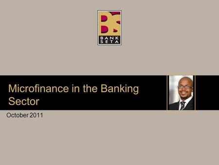 Microfinance in the Banking Sector October 2011. Content Overview of microfinance in the banking sector Analysis of landscape Drivers of change Skills.