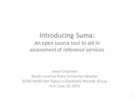 Introducing Suma: An open source tool to aid in assessment of reference services Joyce Chapman North Carolina State University Libraries RUSA MARS Hot.