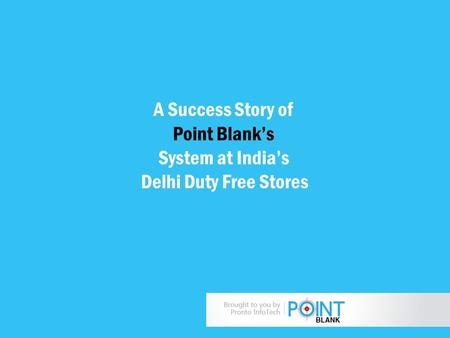 A Success Story of Point Blank’s System at India’s Delhi Duty Free Stores.