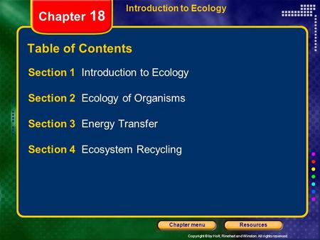 Copyright © by Holt, Rinehart and Winston. All rights reserved. ResourcesChapter menu Introduction to Ecology Chapter 18 Table of Contents Section 1 Introduction.