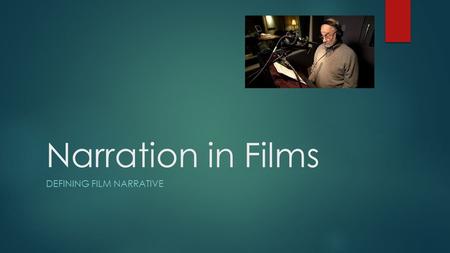 Narration in Films DEFINING FILM NARRATIVE. Defining Film Narrative  Narrative is generally accepted as possessing two components: (1) the story presented.