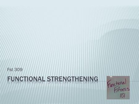 Fst 309.  It is a method of strengthening that uses the function of the patient.  If a patient is unable to do a movement or function help and support.