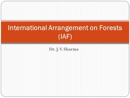 Dr. J. V. Sharma International Arrangement on Forests (IAF)