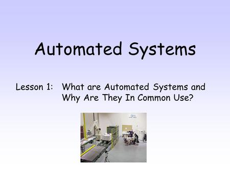 Lesson 1: What are Automated Systems and Why Are They In Common Use?