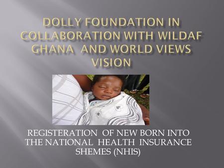 REGISTERATION OF NEW BORN INTO THE NATIONAL HEALTH INSURANCE SHEMES (NHIS)