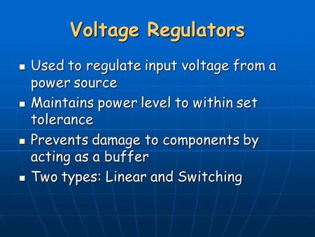 Voltage Regulators Used to regulate input voltage from a power source