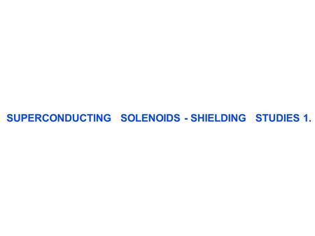 SUPERCONDUCTING SOLENOIDS - SHIELDING STUDIES 1..