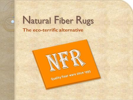 N atural F iber R ugs The eco-terrific alternative.