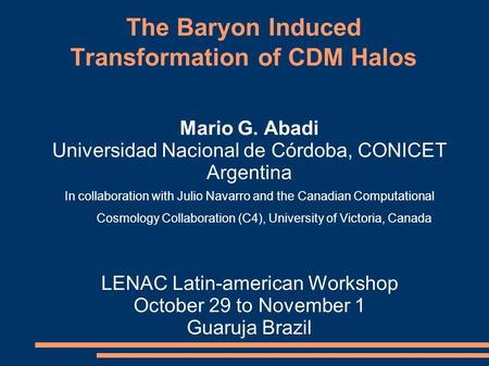 The Baryon Induced Transformation of CDM Halos Mario G. Abadi Universidad Nacional de Córdoba, CONICET Argentina In collaboration with Julio Navarro and.