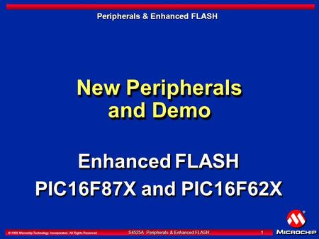 S4525A Peripherals & Enhanced FLASH 1 © 1999 Microchip Technology Incorporated. All Rights Reserved. S4525A Peripherals & Enhanced FLASH 1 Peripherals.