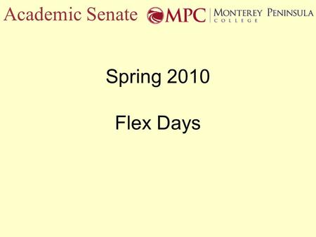 Academic Senate Spring 2010 Flex Days. Academic Senate Thank You Senate Flex Day Scheduling Committee Laura Loop Heather Faust Debbie Anthony Chris Calima.