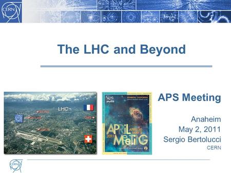 The LHC and Beyond APS Meeting Anaheim May 2, 2011 Sergio Bertolucci CERN LHC.