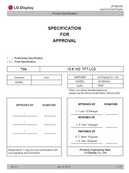 Product Specification LP156WHU Liquid Crystal Display Ver. 0.1Jan. 10, 2013 SPECIFICATION FOR APPROVAL Title15.6” HD TFT LCD CustomerAcer MODEL SUPPLIERLG.