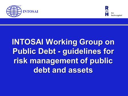 INTOSAI Working Group on Public Debt - guidelines for risk management of public debt and assets INTOSAI.