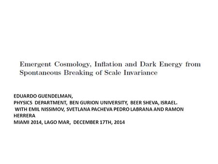 EDUARDO GUENDELMAN, PHYSICS DEPARTMENT, BEN GURION UNIVERSITY, BEER SHEVA, ISRAEL. WITH EMIL NISSIMOV, SVETLANA PACHEVA PEDRO LABRANA AND RAMON HERRERA.