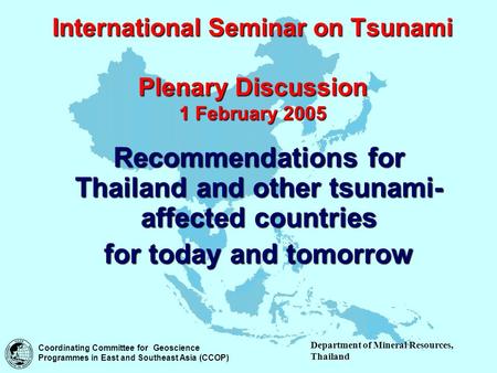 Coordinating Committee for Geoscience Programmes in East and Southeast Asia (CCOP) Recommendations for Thailand and other tsunami- affected countries for.