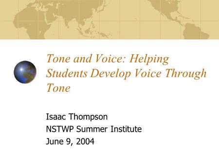 Tone and Voice: Helping Students Develop Voice Through Tone Isaac Thompson NSTWP Summer Institute June 9, 2004.