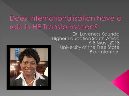  Internationalisation = key driver of HE Transformation (Global phenomenon) › Demand for HE is up (>3mn mobile SS) › SA home to 60,000 – mostly SADC&UNISA.