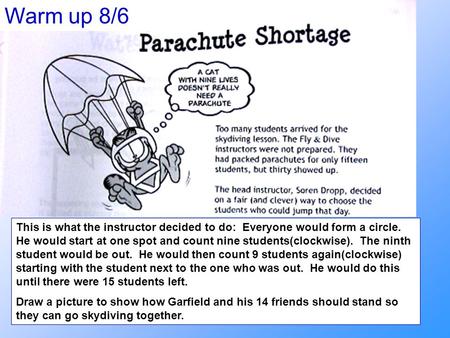 Warm up 8/6 This is what the instructor decided to do: Everyone would form a circle. He would start at one spot and count nine students(clockwise). The.
