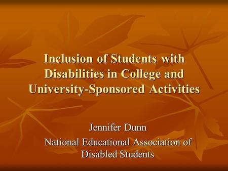 Inclusion of Students with Disabilities in College and University-Sponsored Activities Jennifer Dunn National Educational Association of Disabled Students.