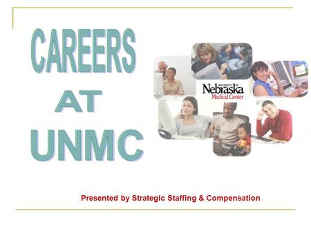 Presented by Strategic Staffing & Compensation. TODAY’S AGENDA…  UNMC’s Commitment and Current Job Climate  Career Development  Career Planning Resources.