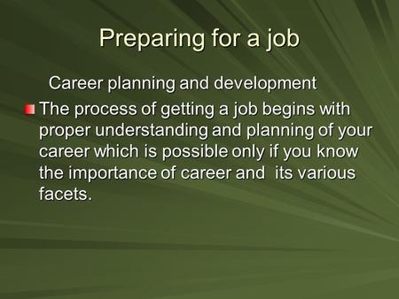 Preparing for a job Career planning and development Career planning and development The process of getting a job begins with proper understanding and planning.