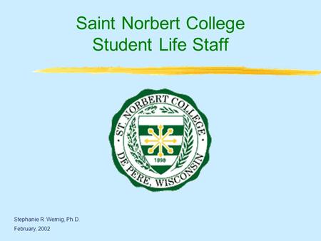 Saint Norbert College Student Life Staff Stephanie R. Wernig, Ph.D. February, 2002.