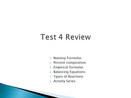  Naming Formulas  Percent composition  Empirical formulas  Balancing Equations  Types of Reactions  Activity Series.