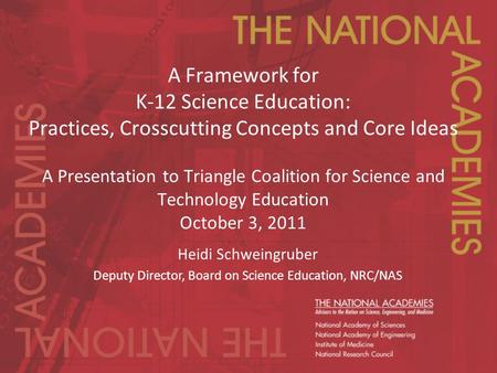 A Framework for K-12 Science Education: Practices, Crosscutting Concepts and Core Ideas A Presentation to Triangle Coalition for Science and Technology.