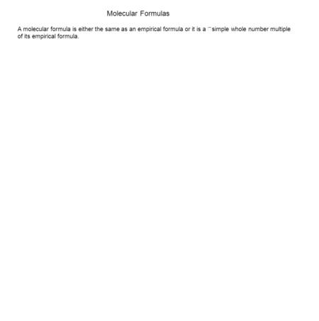 Molecular Formulas A molecular formula is either the same as an empirical formula or it is a  simple whole number multiple of its empirical formula.