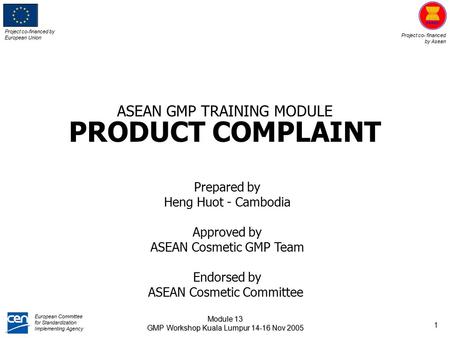 Project co-financed by European Union Project co- financed by Asean European Committee for Standardization Implementing Agency 1 Module 13 GMP Workshop.