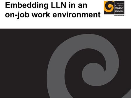 Embedding LLN in an on-job work environment. Workshop outcomes Increased awareness of what good practice looks like when embedding LLN in on-job learning.