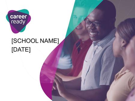 [SCHOOL NAME] [DATE]. Career Pathways [Facilitator’s Name] [Organisation]