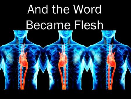 And the Word Became Flesh. o Jesus, although God, became a man.