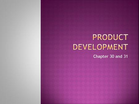 Chapter 30 and 31.  Overseeing the ______ and _____________ of new products  Benefits to us? New and improved products on the market More choices to.